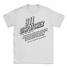 Load image into Gallery viewer, Dispatcher Shirt, 911 Dispatcher Definition Tee, Emergency Responder - Unisex T-Shirt - White
