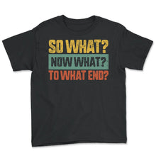 Load image into Gallery viewer, Reading Shirt, So What Now What To What End Tee, English Teacher Gift - Youth Tee - Black