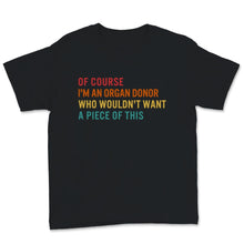 Load image into Gallery viewer, Vintage Transplant Of Course I'm An Organ Donor Who Wouldn't Want A
