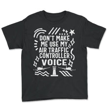 Load image into Gallery viewer, Pilot Shirt, Don't Make Me Use My Air Traffic Controller Voice Tee, - Youth Tee - Black