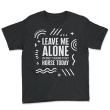 Load image into Gallery viewer, Cowboy Shirt, Leave Me Alone I'm Only Talking To My Horse Funny Tee, - Youth Tee - Black