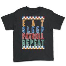 Load image into Gallery viewer, Payroll Week Shirt, Eat Sleep Payroll Repeat Funny Tee, Payroll Maker - Youth Tee - Black
