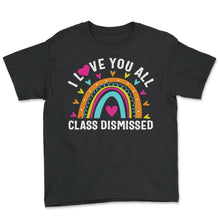 Load image into Gallery viewer, Last Day of School Shirt, I Love You All Class Dismissed Tee, Last - Youth Tee - Black