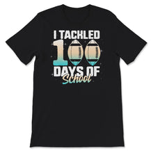 Load image into Gallery viewer, I Tackled 100 Days Of School, Funny 100 Days Football Tee, Teacher