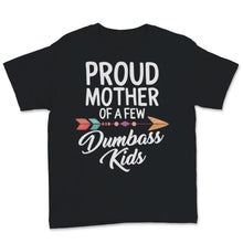 Load image into Gallery viewer, Proud Mother Of A Few Dumbass Kids Mom Wife Mother's Day Funny Women