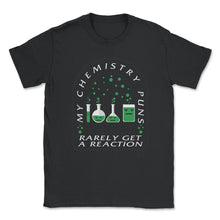 Load image into Gallery viewer, My Chemistry Puns Rarely Get A Reaction Shirt, Chemistry Science - Unisex T-Shirt - Black