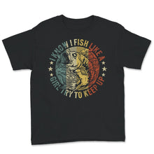 Load image into Gallery viewer, Fishing Shirt For Girls, Vintage I Know I Fish Like A Girl Try To