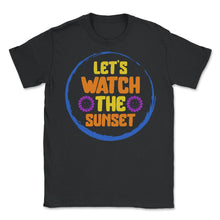 Load image into Gallery viewer, Positivity Shirt, Let's Watch The Sunset Tee, Sunset Lover Gift, - Unisex T-Shirt - Black