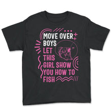 Load image into Gallery viewer, Fishing Shirt, Move Over Boys Let This Girl Funny Tee, Fishing Life - Youth Tee - Black