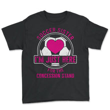 Load image into Gallery viewer, Soccer Shirt, Soccer Sister I'm Just Here For The Concession Stand - Youth Tee - Black