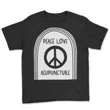 Load image into Gallery viewer, Acupuncture Shirt, Peace Love Acupuncture Tee, Needle Therapist, TCM - Youth Tee - Black
