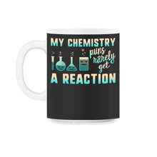 Load image into Gallery viewer, My Chemistry Puns Rarely Get A Reaction Shirt, Chemistry Science - 11oz Mug - Black on White