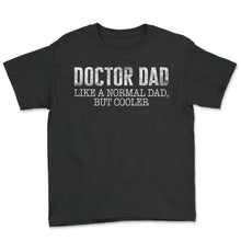Load image into Gallery viewer, Father Shirt, Doctor Dad Like A Normal Dad But Cooler Tee, Protector - Youth Tee - Black