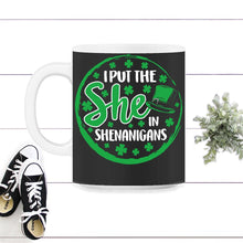 Load image into Gallery viewer, St. Patricks Day Shirt, I Put She In Shenanigans, Irish Lucky Lover - 11oz Mug - Black on White