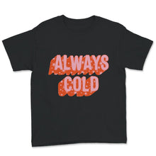 Load image into Gallery viewer, Always Cold Tshirt, Always Cold, Women's Shirt, Funny Gift, I am