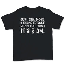 Load image into Gallery viewer, Kdrama Shirt, Just One More K Drama Episode Before Bed And It's 3AM,