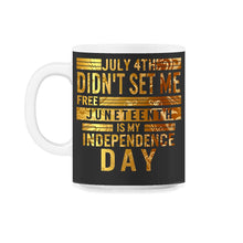 Load image into Gallery viewer, Juneteenth is My Independence Day July 4th Didn't Set Me Free - 11oz Mug - Black on White