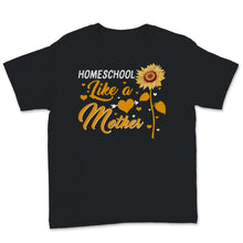 Load image into Gallery viewer, Homeschool Mom Shirt Homeschool Like Mother Mama Sunflower Home