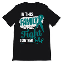 Load image into Gallery viewer, Ovarian Cancer Awareness In This Family We All Fight Together Teal