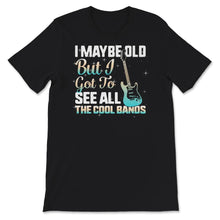 Load image into Gallery viewer, Grandpa Music Band Shirt, I May Be Old But I Got To See All The Cool