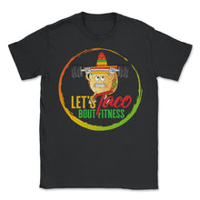 Load image into Gallery viewer, Cinco De Mayo Shirt, Let's Taco Bout Fitness Weight Lifting Funny - Unisex T-Shirt - Black