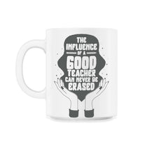 Load image into Gallery viewer, School Shirt, Influence Of A Good Teacher Never Be Erased Tee, Back - 11oz Mug - White