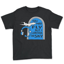 Load image into Gallery viewer, Pilot Shirt, You May Fly But I Control The Sky Air Traffic Controller - Youth Tee - Black