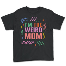 Load image into Gallery viewer, Mom Shirt, I'm The Weird Mom Tee, Mother's Day Gift Funny New Mom, - Youth Tee - Black