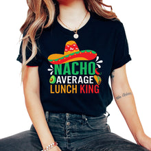Load image into Gallery viewer, Cinco De Mayo Shirt, Nacho Average Lunch King Nacho Tee, School - Unisex T-Shirt - Black