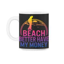 Load image into Gallery viewer, Beach Better Have My Money Shirt, Summer Vacation Tee, Funny Saying - 11oz Mug - Black on White