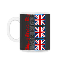 Load image into Gallery viewer, Happy Treason Day Shirt, Ungrateful Colonials United Kingdom British - 11oz Mug - Black on White