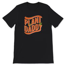 Load image into Gallery viewer, Plant Daddy Shirt, Plant Lover Dad Gift, Gardening Gift Tee,