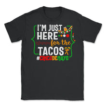 Load image into Gallery viewer, Cinco De Mayo Shirt, I'm Just Here For The Tacos Funny Taco Lover, - Unisex T-Shirt - Black
