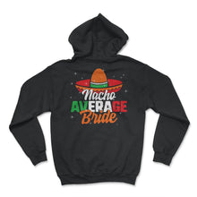Load image into Gallery viewer, Cinco De Mayo Shirt, Nacho Average Bride, May 15 Mexican Fiesta - Hoodie - Black