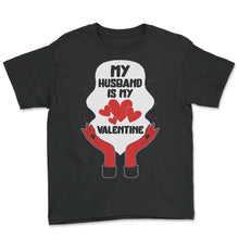 Load image into Gallery viewer, Valentines Shirt, My Husband Is My Valentine Heart Tee, Married Gift - Youth Tee - Black