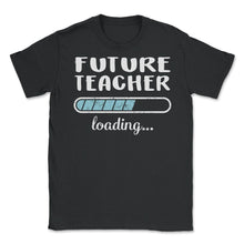 Load image into Gallery viewer, Future Teacher Loading T Shirt - Unisex T-Shirt - Black
