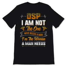 Load image into Gallery viewer, DSP I Am Not Who Needs Man I'm The Woman A Man Needs Direct Support
