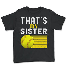 Load image into Gallery viewer, Softball Shirt, That's My Sister Tee, Women Of Softball, Cute - Youth Tee - Black