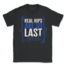 Load image into Gallery viewer, Hip Surgery Shirt, Real Hips Are So Last Month, Bionic Broken Hip - Unisex T-Shirt - Black