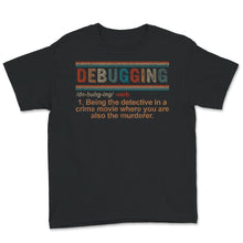 Load image into Gallery viewer, Debugging Definition Shirt, Programming, Coding T-Shirt, Computer