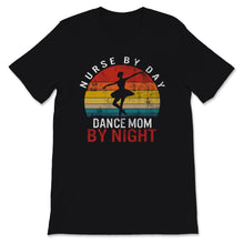 Load image into Gallery viewer, Nurse Shirt, Nurse By Day Dance Mom By Night, Vintage Mom Life,
