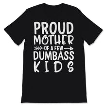 Load image into Gallery viewer, Proud Mother Of A Few Dumbass Kids Mom Wife Mother's Day Funny Women