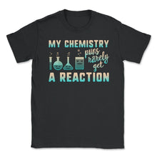 Load image into Gallery viewer, My Chemistry Puns Rarely Get A Reaction Shirt, Chemistry Science - Unisex T-Shirt - Black