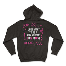 Load image into Gallery viewer, I Just Want To Be A Stay At Home Dog Mom Shirt, Dog Lover Owner Gift - Hoodie - Black