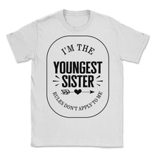 Load image into Gallery viewer, Siblings Shirt, I'm The Youngest Sister Rules Don't Apply To Me Tee, - Unisex T-Shirt - White