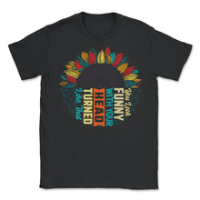 Load image into Gallery viewer, You Look Funny With Your Head Turned Like That Shirt, Funny Saying - Unisex T-Shirt - Black
