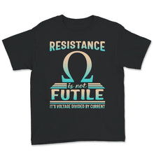 Load image into Gallery viewer, Resistance Is Not Futile, Its Voltage Divided by Current, Funny