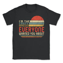 Load image into Gallery viewer, Uncle Shirt Shirt, I'm The Crazy Uncle Everyone Warned You About - Unisex T-Shirt - Black