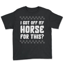 Load image into Gallery viewer, Cowboy Shirt, I Got Off My Horse For This Funny Tee, Sarcasm - Youth Tee - Black