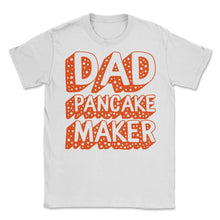Load image into Gallery viewer, Pancake Shirt, Dad Pancake Maker Tee, Father's Day Gift, Pancake Dad - Unisex T-Shirt - White
